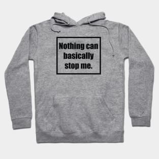 Nothing Can Basically Stop Me Hoodie